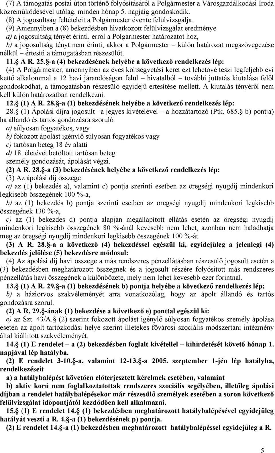 (9) Amennyiben a (8) bekezdésben hivatkozott felülvizsgálat eredménye a) a jogosultság tényét érinti, erről a Polgármester határozatot hoz, b) a jogosultság tényt nem érinti, akkor a Polgármester