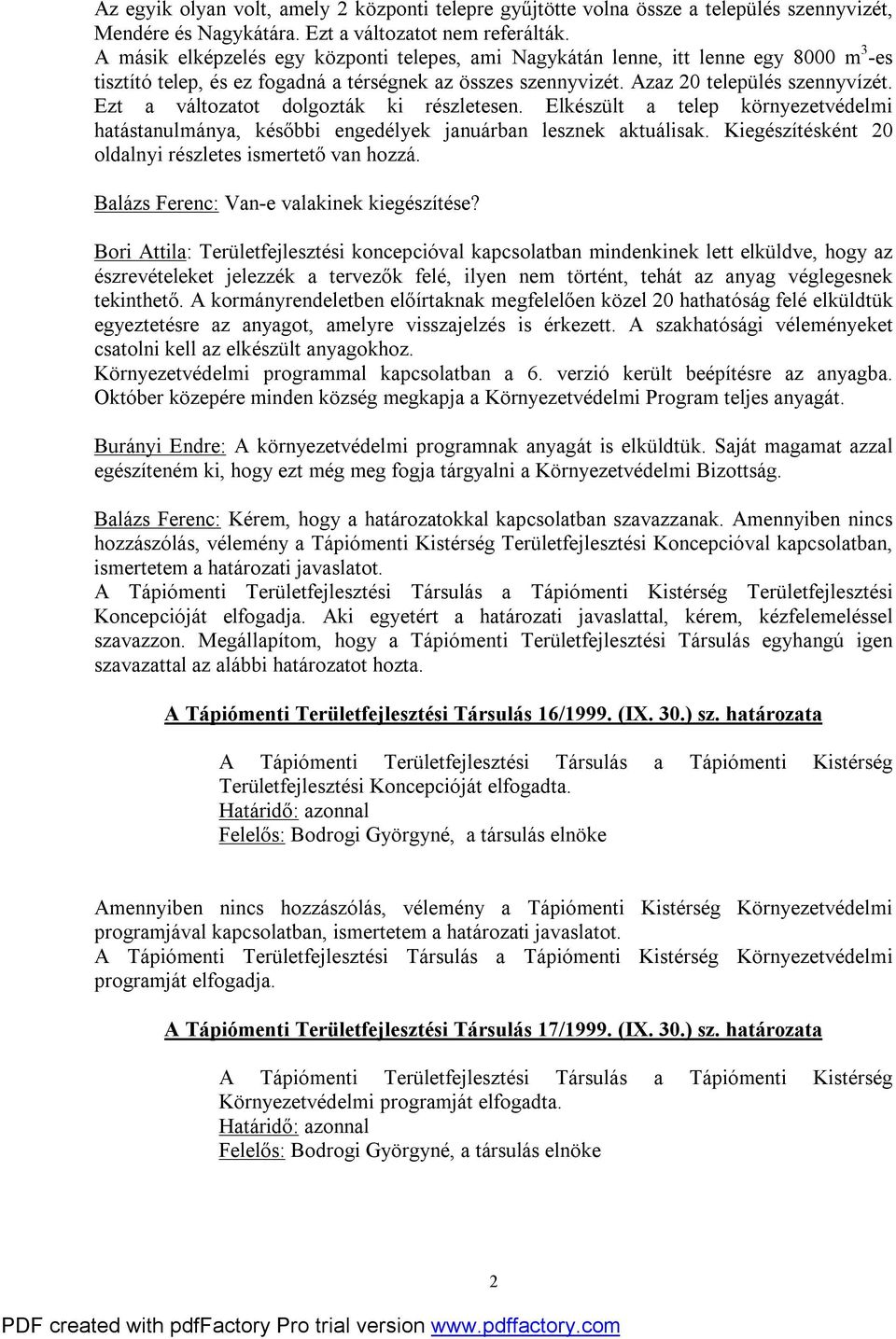 Ezt a változatot dolgozták ki részletesen. Elkészült a telep környezetvédelmi hatástanulmánya, későbbi engedélyek januárban lesznek aktuálisak.