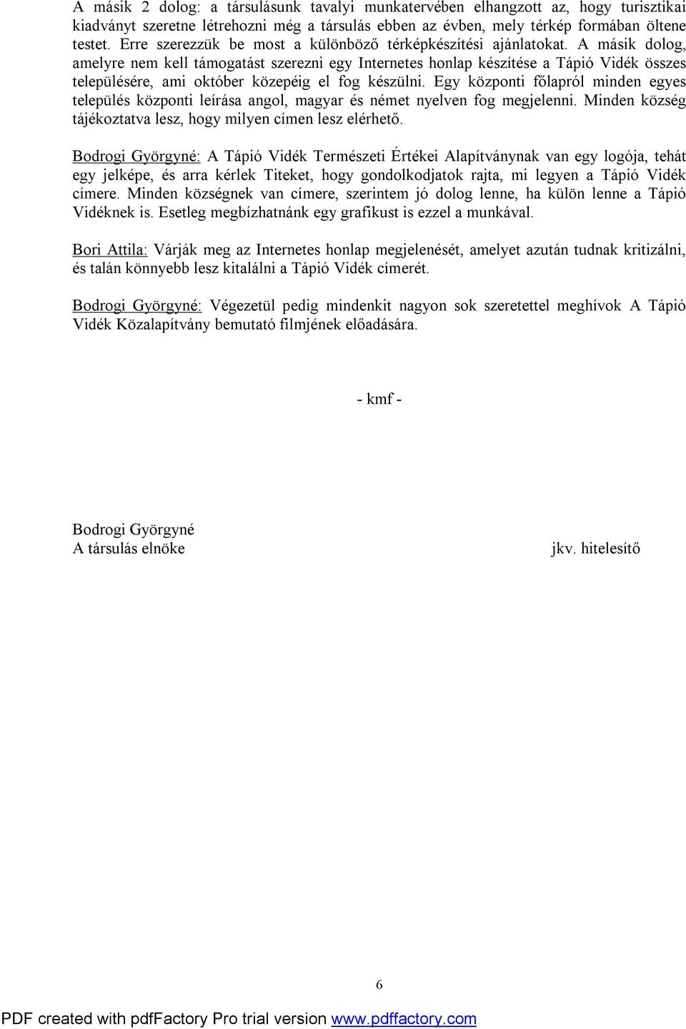 A másik dolog, amelyre nem kell támogatást szerezni egy Internetes honlap készítése a Tápió Vidék összes településére, ami október közepéig el fog készülni.