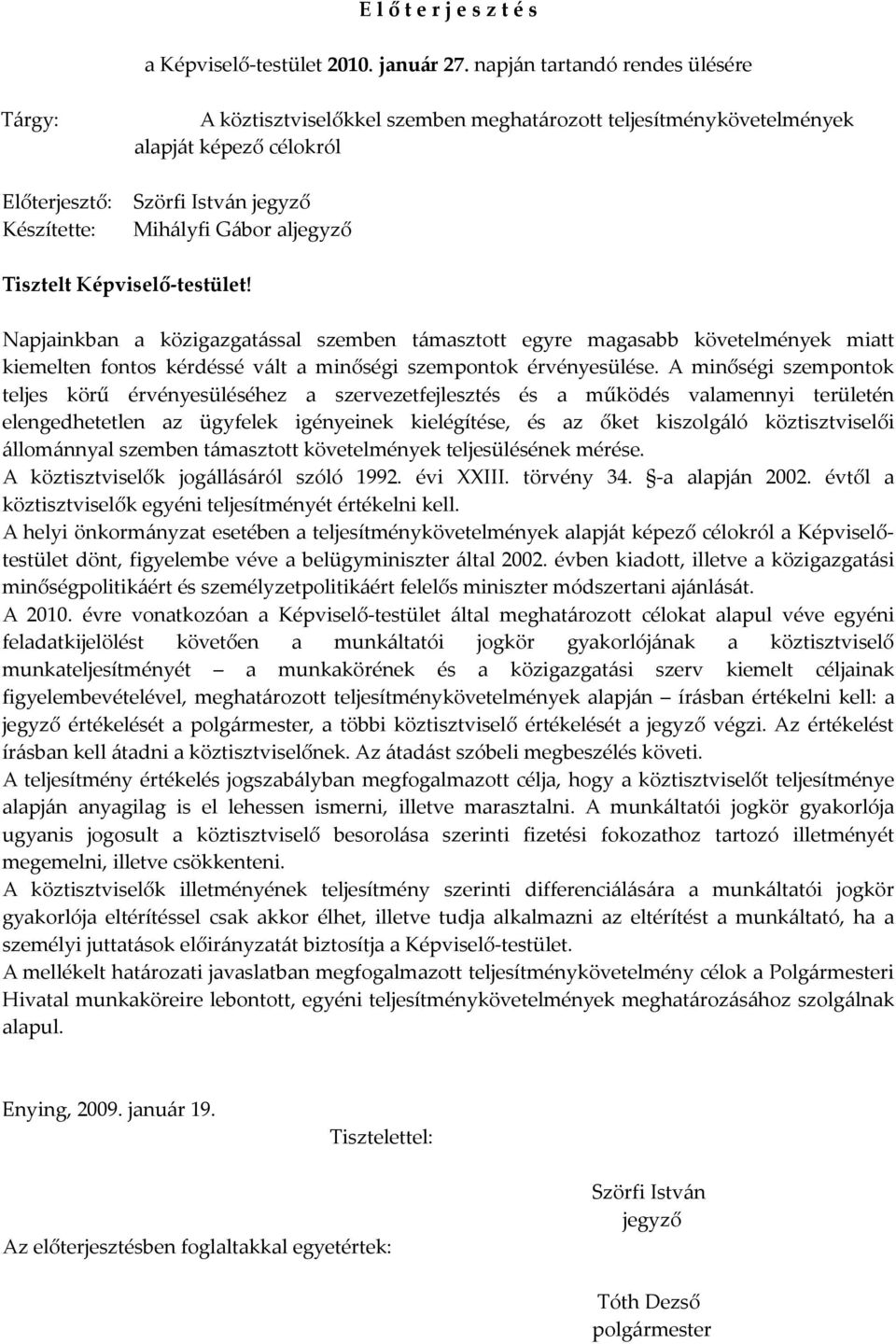 aljegyző Tisztelt Képviselő-testület! Napjainkban a közigazgatással szemben támasztott egyre magasabb követelmények miatt kiemelten fontos kérdéssé vált a minőségi szempontok érvényesülése.