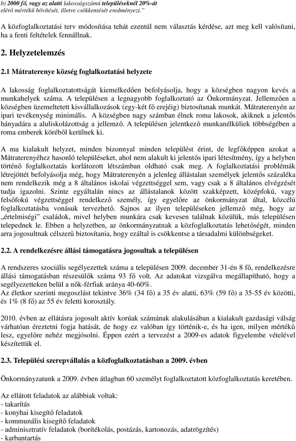 1 Mátraterenye község foglalkoztatási helyzete A lakosság foglalkoztatottságát kiemelkedıen befolyásolja, hogy a községben nagyon kevés a munkahelyek száma.