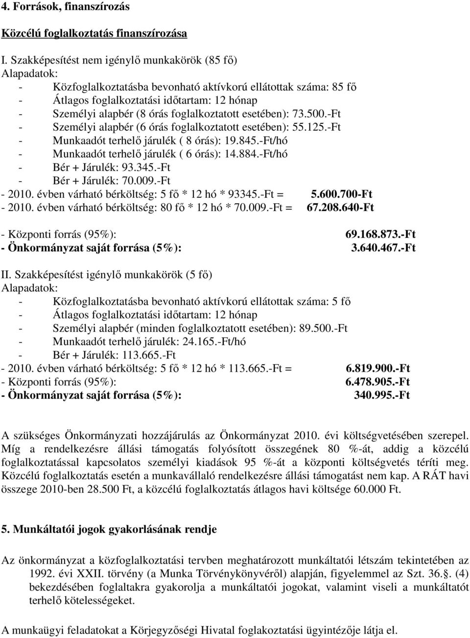 foglalkoztatott esetében): 73.500.-Ft - Személyi alapbér (6 órás foglalkoztatott esetében): 55.125.-Ft - Munkaadót terhelı járulék ( 8 órás): 19.85.-Ft/hó - Munkaadót terhelı járulék ( 6 órás): 1.88.