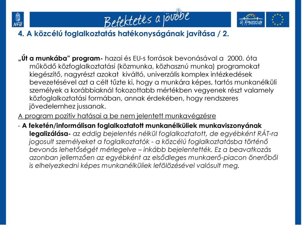 tartós munkanélküli személyek a korábbiaknál fokozottabb mértékben vegyenek részt valamely közfoglalkoztatási formában, annak érdekében, hogy rendszeres jövedelemhez jussanak.