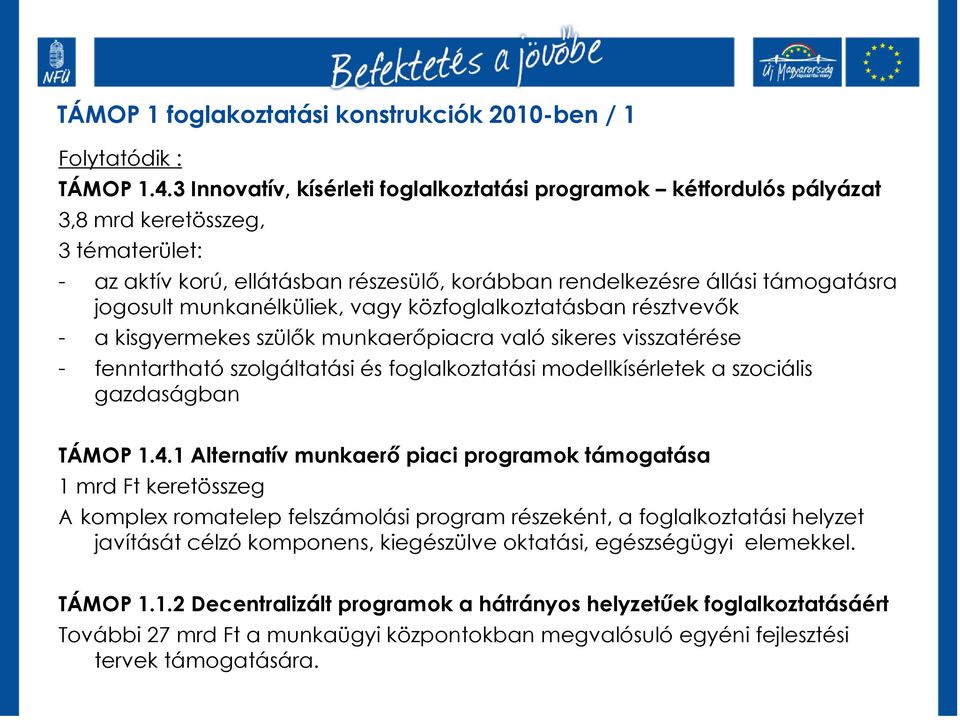 munkanélküliek, vagy közfoglalkoztatásban résztvevık - a kisgyermekes szülık munkaerıpiacra való sikeres visszatérése - fenntartható szolgáltatási és foglalkoztatási modellkísérletek a szociális