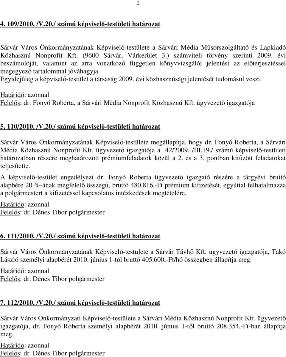 Egyidejűleg a képviselő-testület a társaság 2009. évi közhasznúsági jelentését tudomásul veszi. Felelős: dr. Fonyó Roberta, a Sárvári Média Nonprofit Közhasznú Kft. ügyvezető igazgatója 5. 110/2010.