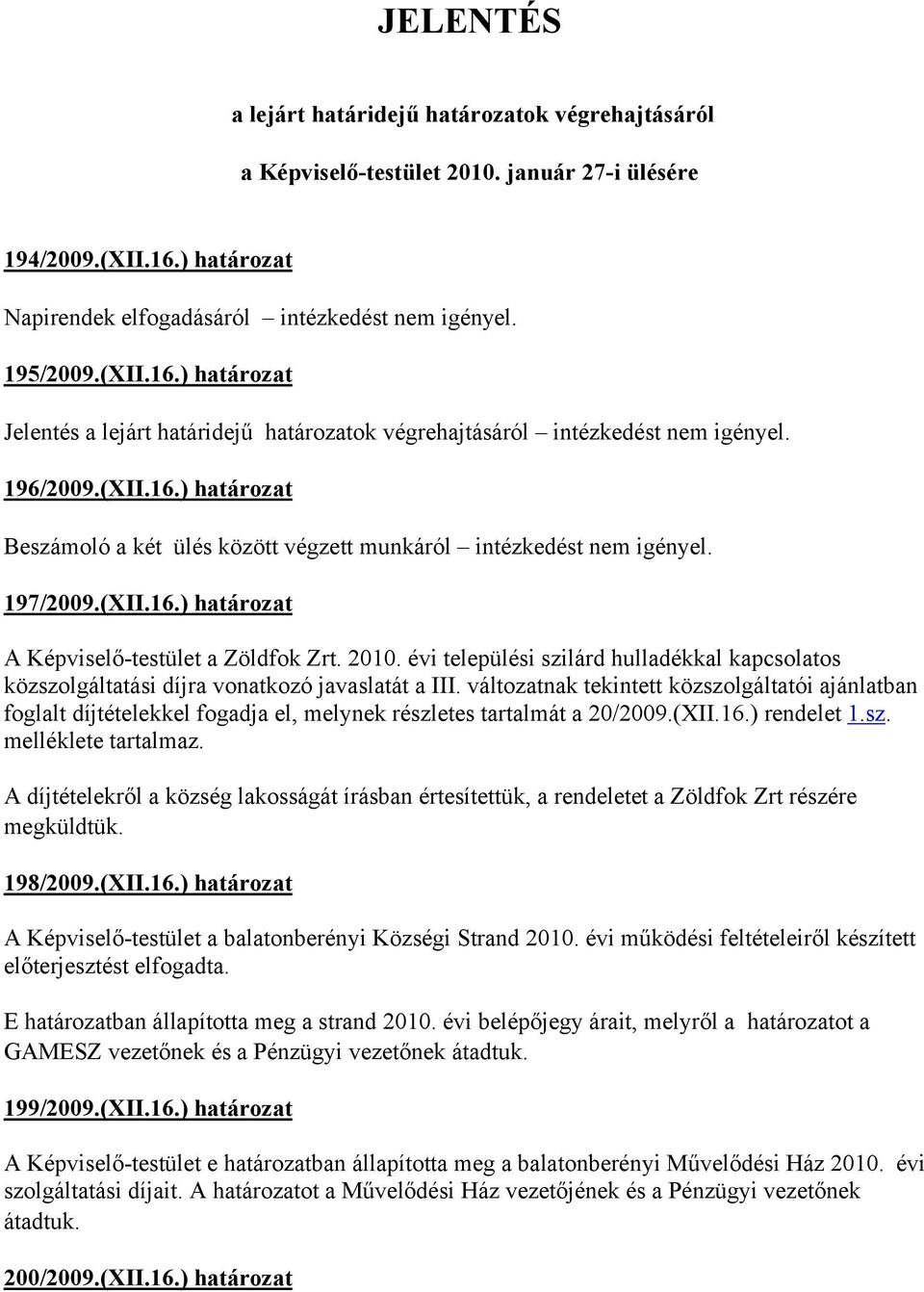 197/2009.(XII.16.) határozat A Képviselőtestület a Zöldfok Zrt. 2010. évi települési szilárd hulladékkal kapcsolatos közszolgáltatási díjra vonatkozó javaslatát a III.