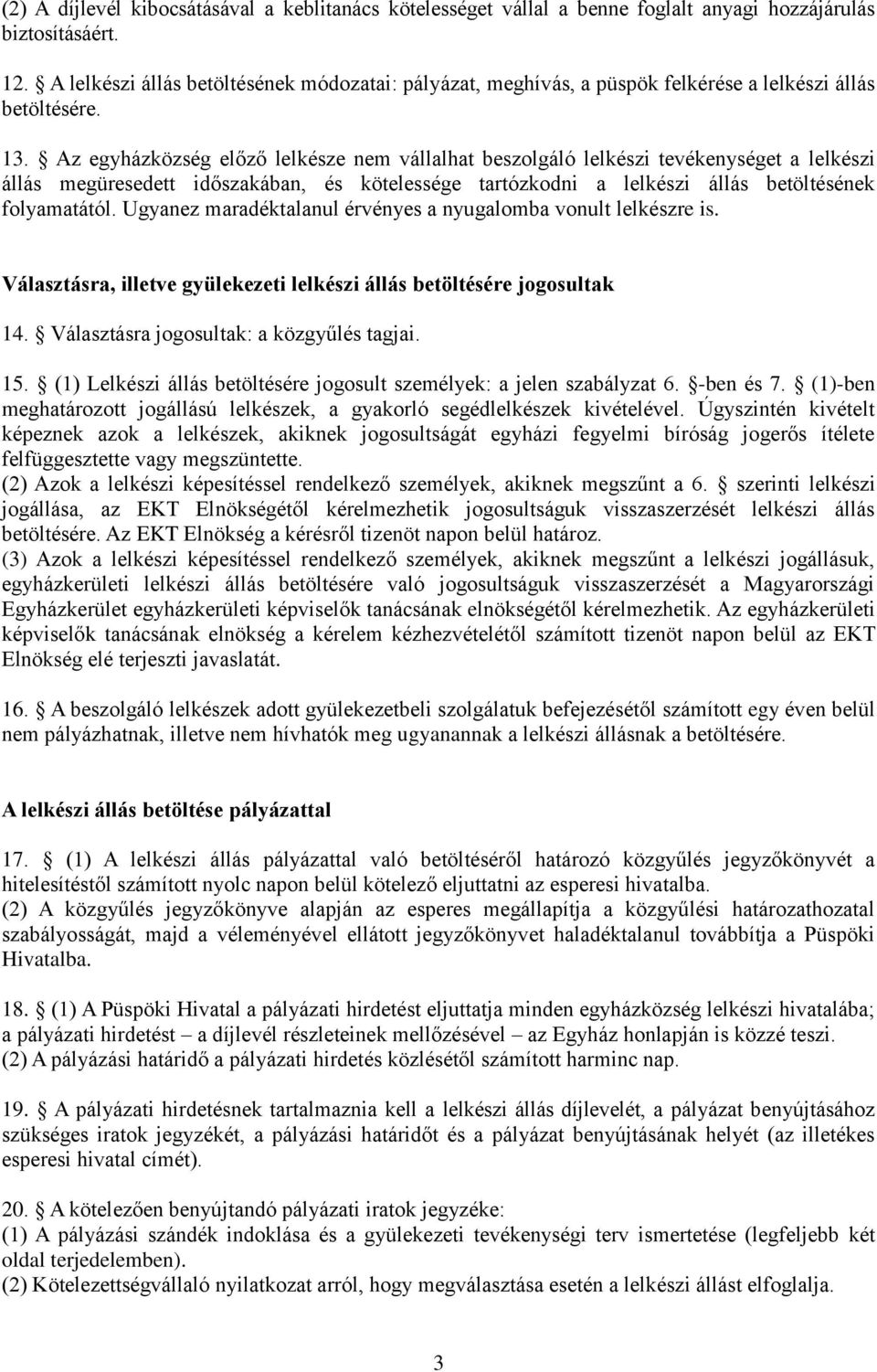 Az egyházközség előző lelkésze nem vállalhat beszolgáló lelkészi tevékenységet a lelkészi állás megüresedett időszakában, és kötelessége tartózkodni a lelkészi állás betöltésének folyamatától.