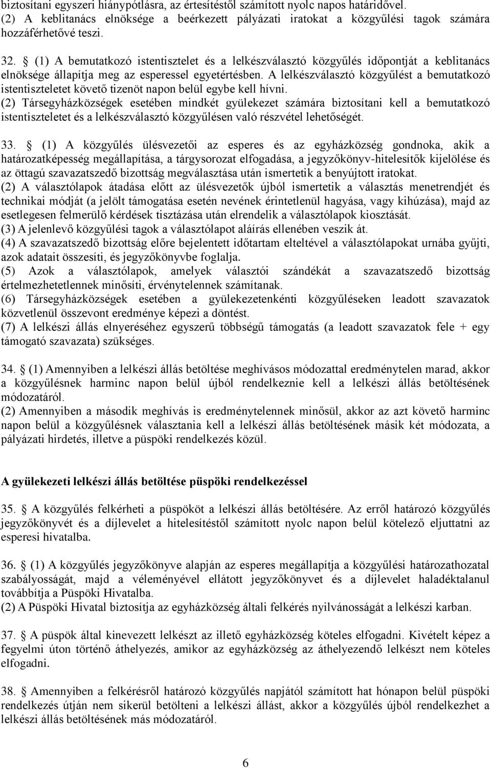 A lelkészválasztó közgyűlést a bemutatkozó istentiszteletet követő tizenöt napon belül egybe kell hívni.