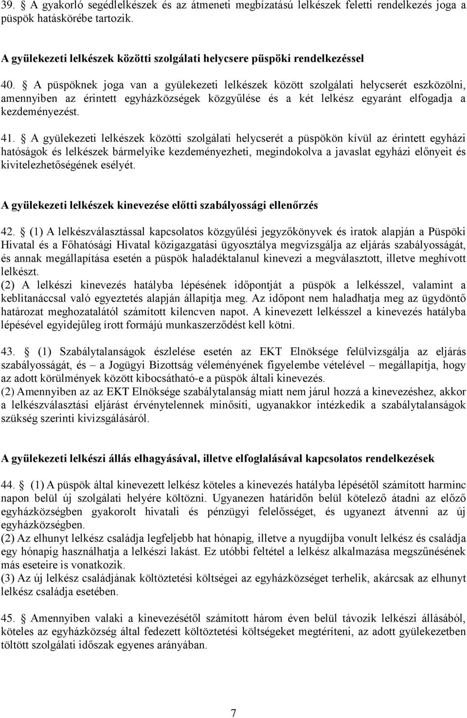 A püspöknek joga van a gyülekezeti lelkészek között szolgálati helycserét eszközölni, amennyiben az érintett egyházközségek közgyűlése és a két lelkész egyaránt elfogadja a kezdeményezést. 41.