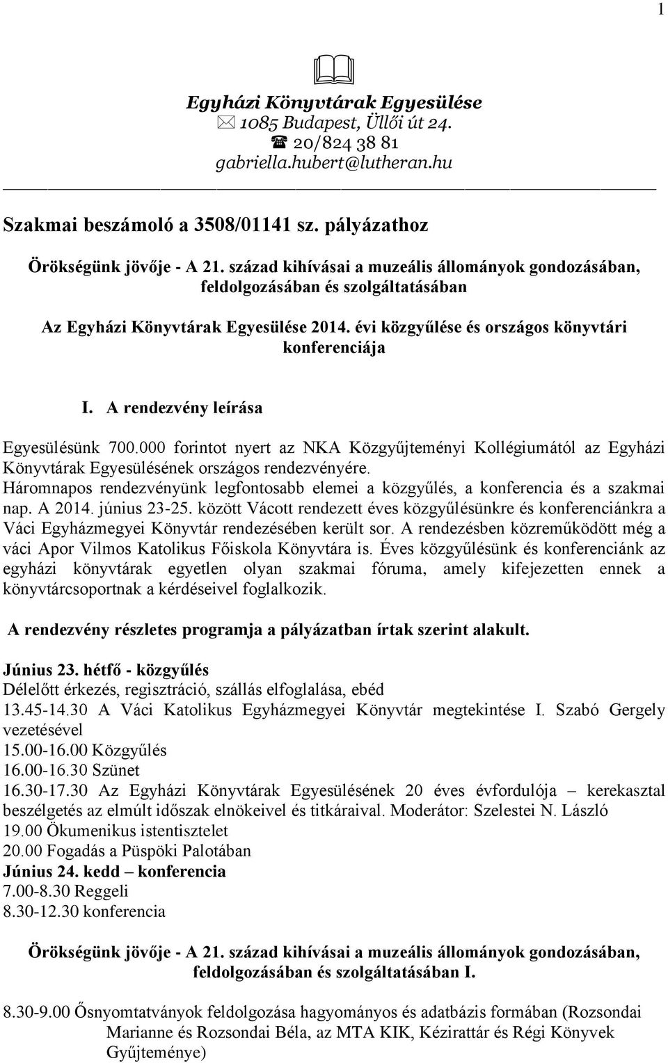 A rendezvény leírása Egyesülésünk 700.000 forintot nyert az NKA Közgyűjteményi Kollégiumától az Egyházi Könyvtárak Egyesülésének országos rendezvényére.