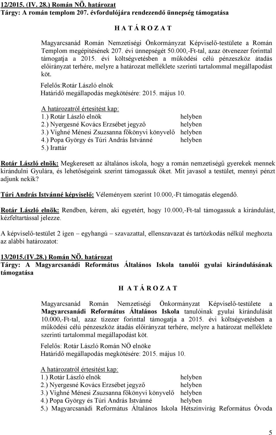 000,-Ft-tal, azaz ötvenezer forinttal támogatja a 2015. évi költségvetésben a működési célú pénzeszköz átadás előirányzat terhére, melyre a határozat melléklete szerinti tartalommal megállapodást köt.