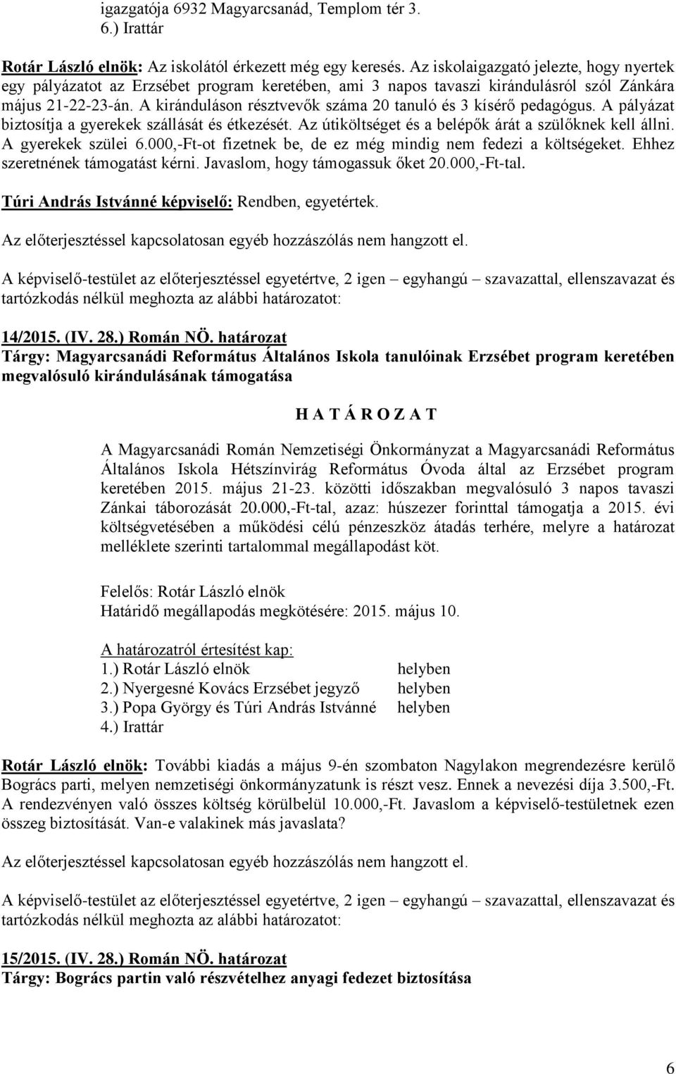 A kiránduláson résztvevők száma 20 tanuló és 3 kísérő pedagógus. A pályázat biztosítja a gyerekek szállását és étkezését. Az útiköltséget és a belépők árát a szülőknek kell állni. A gyerekek szülei 6.