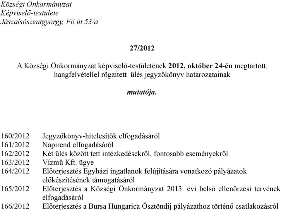 160/2012 Jegyzőkönyv-hitelesítők elfogadásáról 161/2012 Napirend elfogadásáról 162/2012 Két ülés között tett intézkedésekről, fontosabb eseményekről 163/2012 Vízmű Kft.