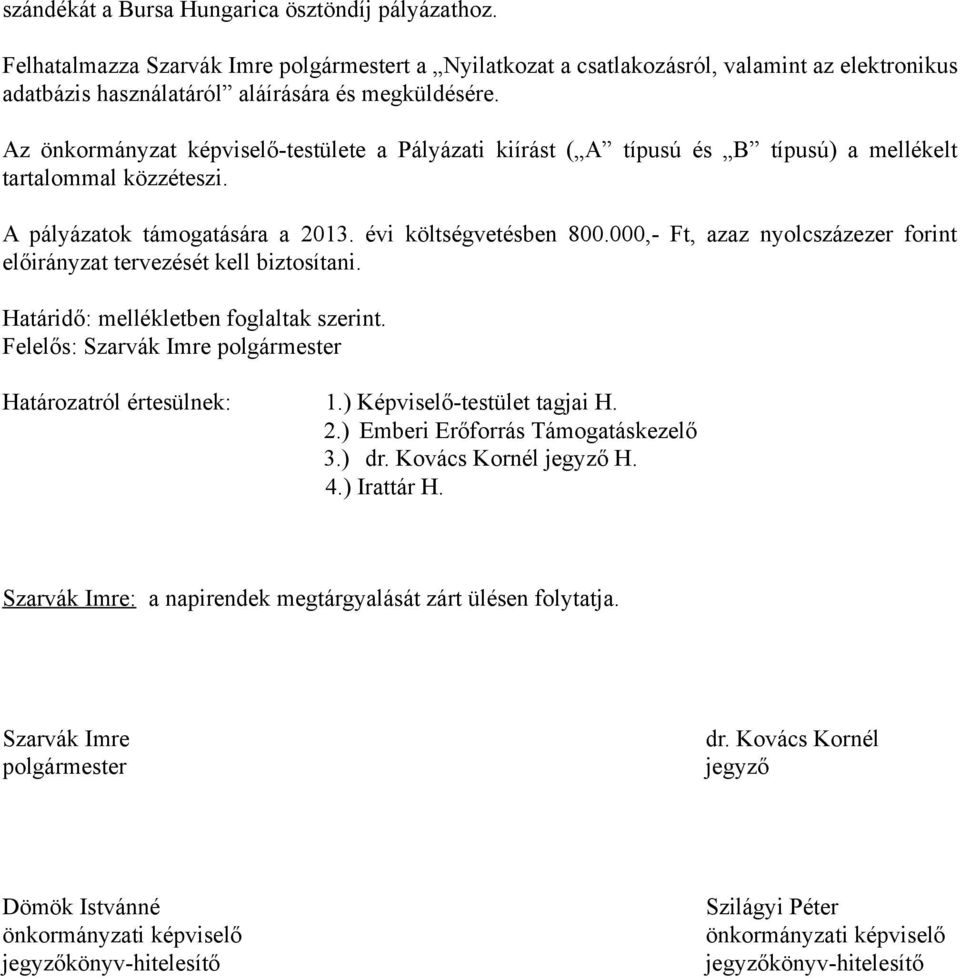 000,- Ft, azaz nyolcszázezer forint előirányzat tervezését kell biztosítani. Határidő: mellékletben foglaltak szerint. Felelős: Szarvák Imre polgármester Határozatról értesülnek: 1.