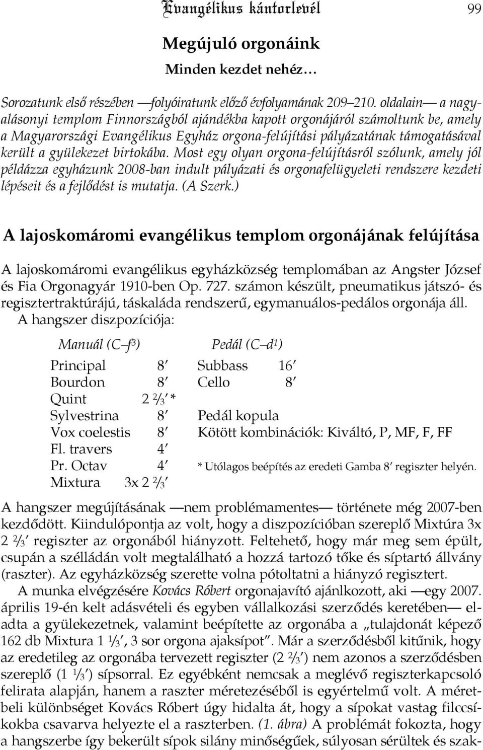 birtokába. Most egy olyan orgona-felújításról szólunk, amely jól példázza egyházunk 2008-ban indult pályázati és orgonafelügyeleti rendszere kezdeti lépéseit és a fejlődést is mutatja. (A Szerk.