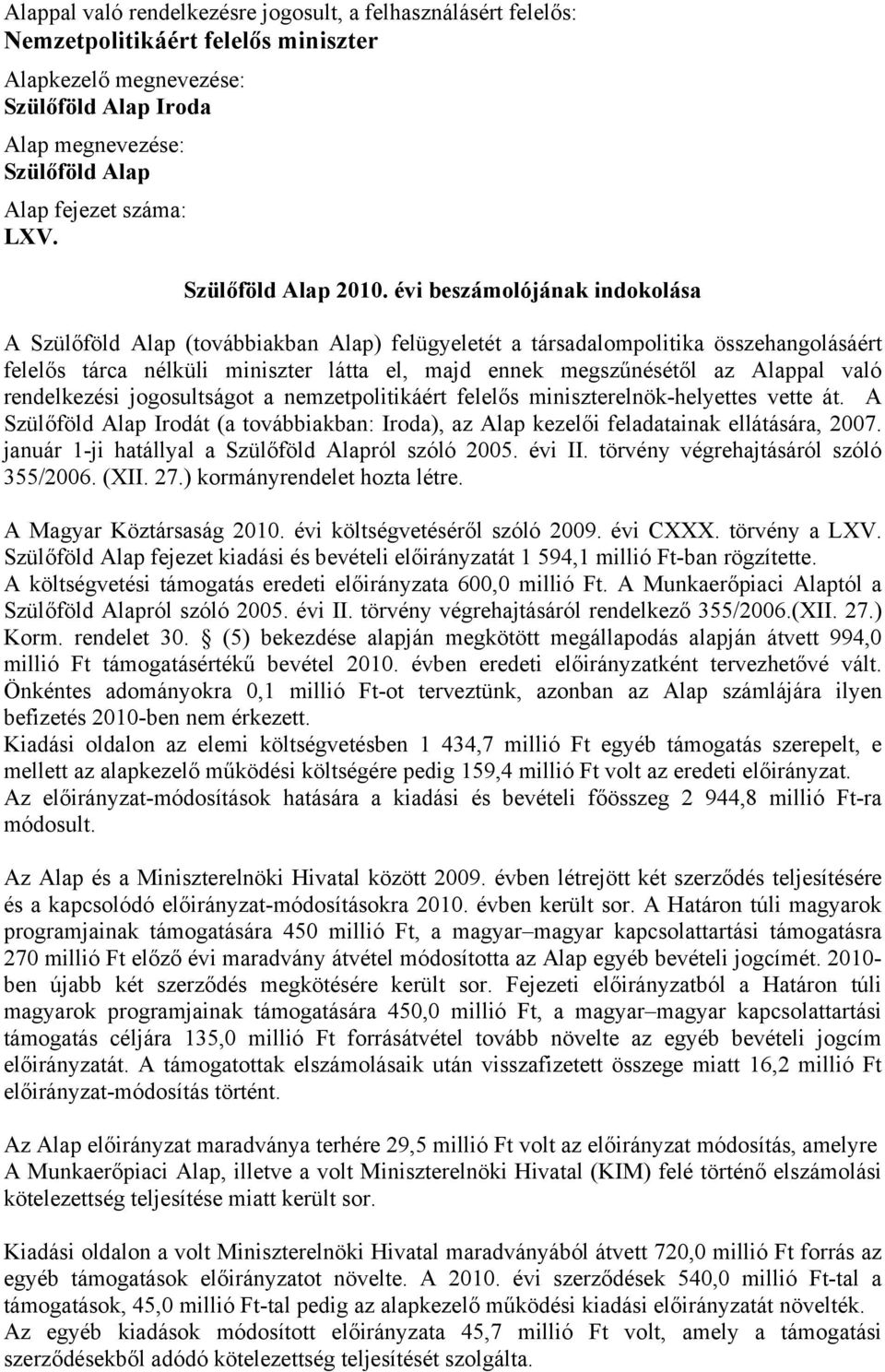 évi beszámolójának indokolása A Szülőföld Alap (továbbiakban Alap) felügyeletét a társadalompolitika összehangolásáért felelős tárca nélküli miniszter látta el, majd ennek megszűnésétől az Alappal