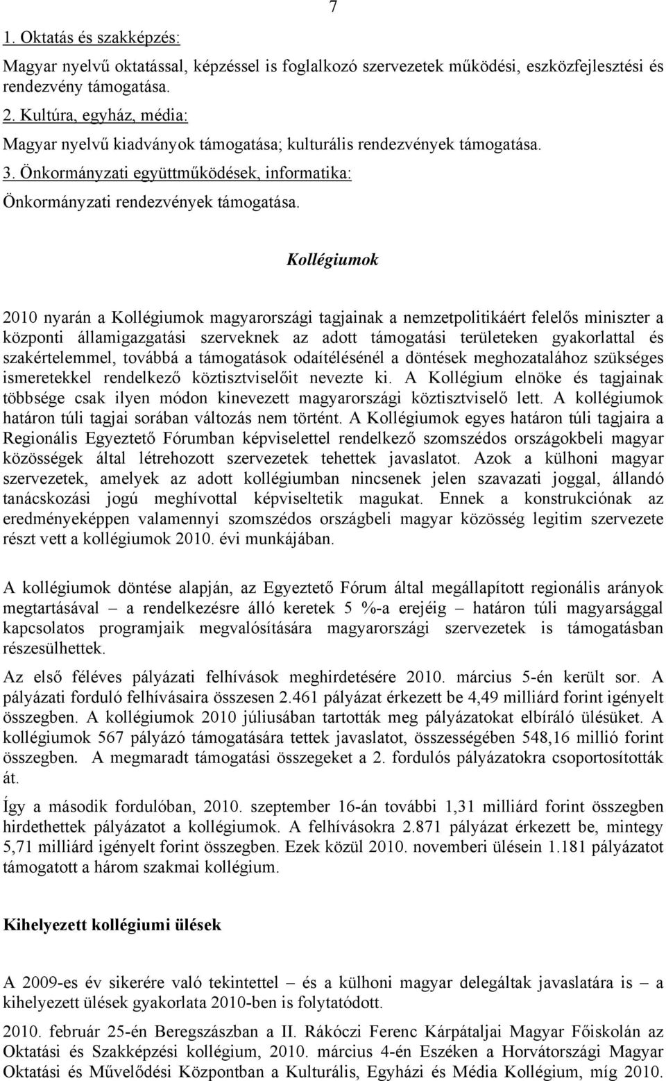 ok 2010 nyarán a ok magyarországi tagjainak a nemzetpolitikáért felelős miniszter a központi államigazgatási szerveknek az adott támogatási területeken gyakorlattal és szakértelemmel, továbbá a