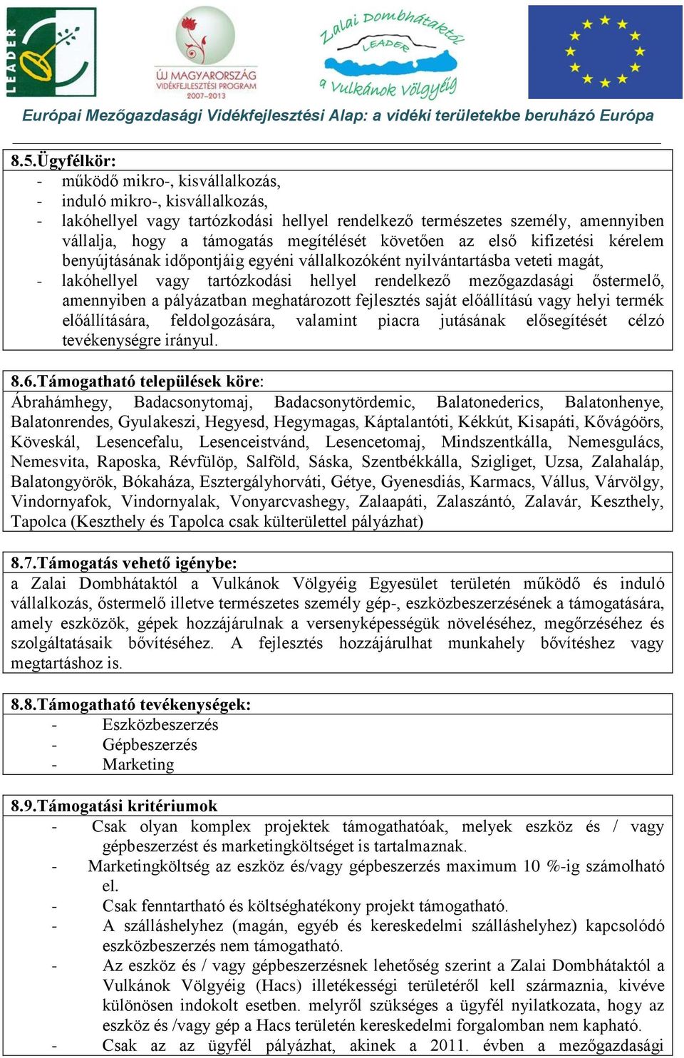 őstermelő, amennyiben a pályázatban meghatározott fejlesztés saját előállítású vagy helyi termék előállítására, feldolgozására, valamint piacra jutásának elősegítését célzó tevékenységre irányul. 8.6.