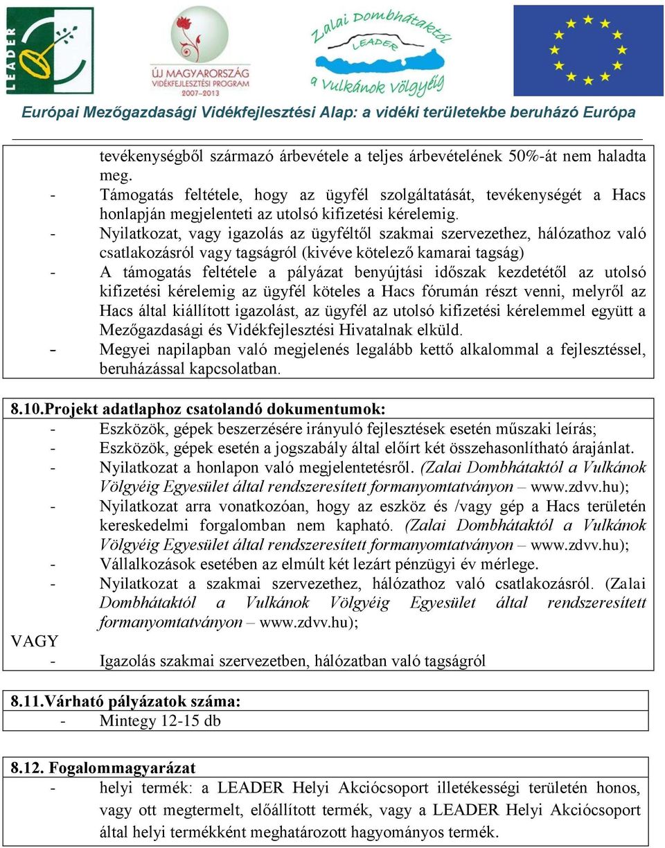 - Nyilatkozat, vagy igazolás az ügyféltől szakmai szervezethez, hálózathoz való csatlakozásról vagy tagságról (kivéve kötelező kamarai tagság) - A támogatás feltétele a pályázat benyújtási időszak