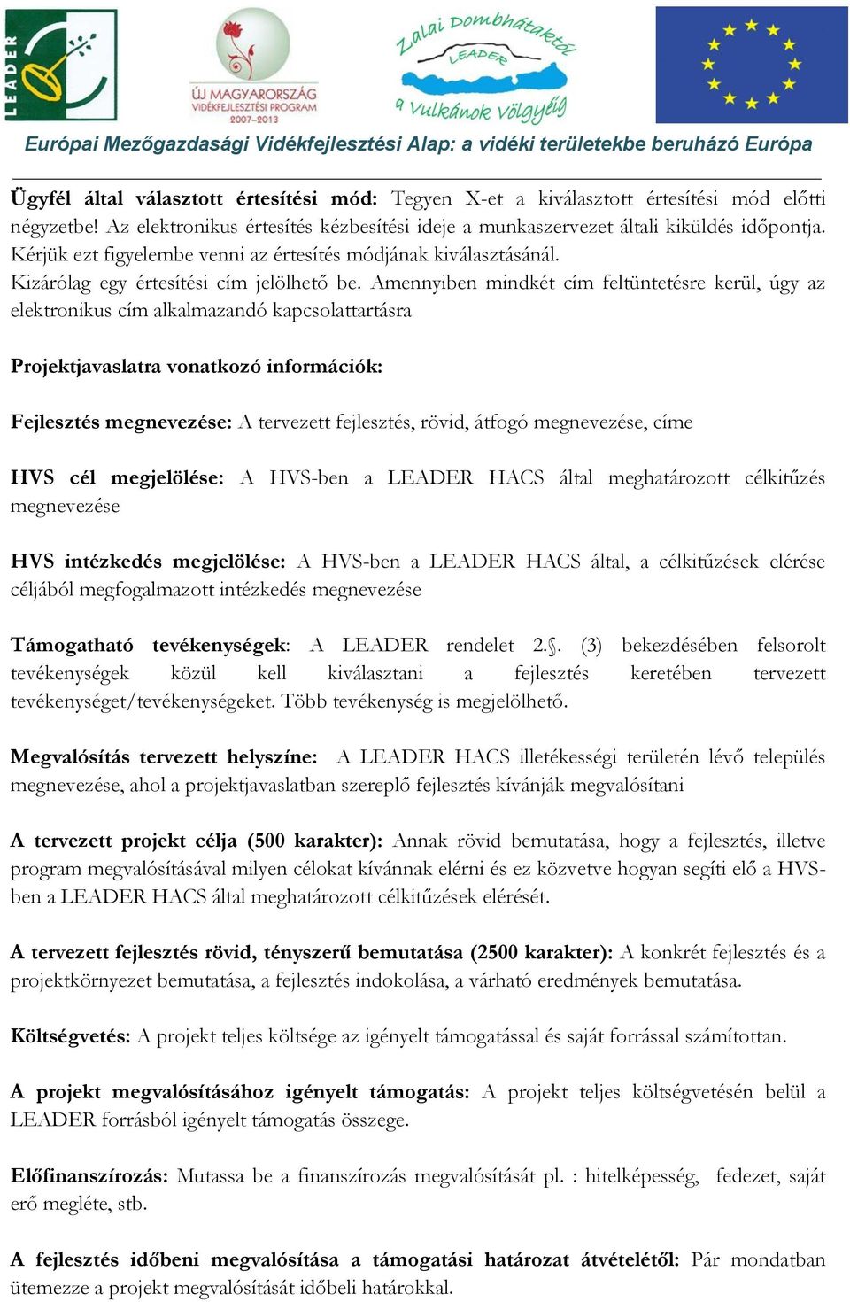 Amennyiben mindkét cím feltüntetésre kerül, úgy az elektronikus cím alkalmazandó kapcsolattartásra Projektjavaslatra vonatkozó információk: Fejlesztés megnevezése: A tervezett fejlesztés, rövid,