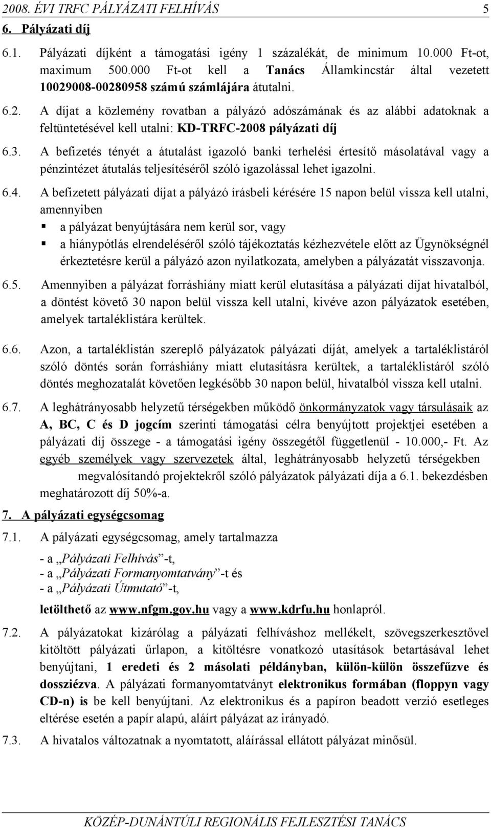 3. A befizetés tényét a átutalást igazoló banki terhelési értesítő másolatával vagy a pénzintézet átutalás teljesítéséről szóló igazolással lehet igazolni. 6.4.