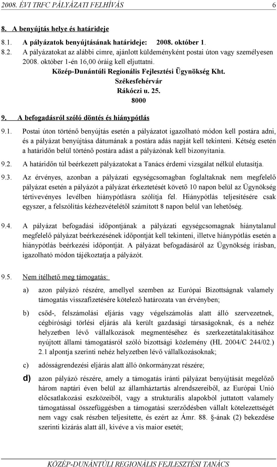 Kétség esetén a határidőn belül történő postára adást a pályázónak kell bizonyítania. 9.2. A határidőn túl beérkezett pályázatokat a Tanács érdemi vizsgálat nélkül elutasítja. 9.3.