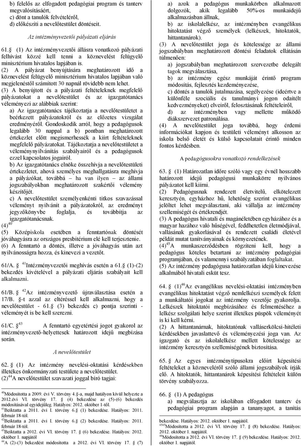 (2) A pályázat benyújtására meghatározott idő a köznevelést felügyelő minisztérium hivatalos lapjában való megjelenéstől számított 30 napnál rövidebb nem lehet.