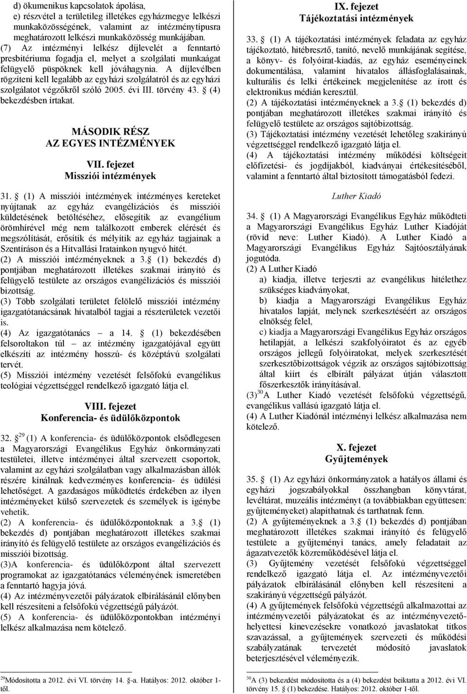 A díjlevélben rögzíteni kell legalább az egyházi szolgálatról és az egyházi szolgálatot végzőkről szóló 2005. évi III. törvény 43. (4) bekezdésben írtakat. MÁSODIK RÉSZ AZ EGYES INTÉZMÉNYEK VII.