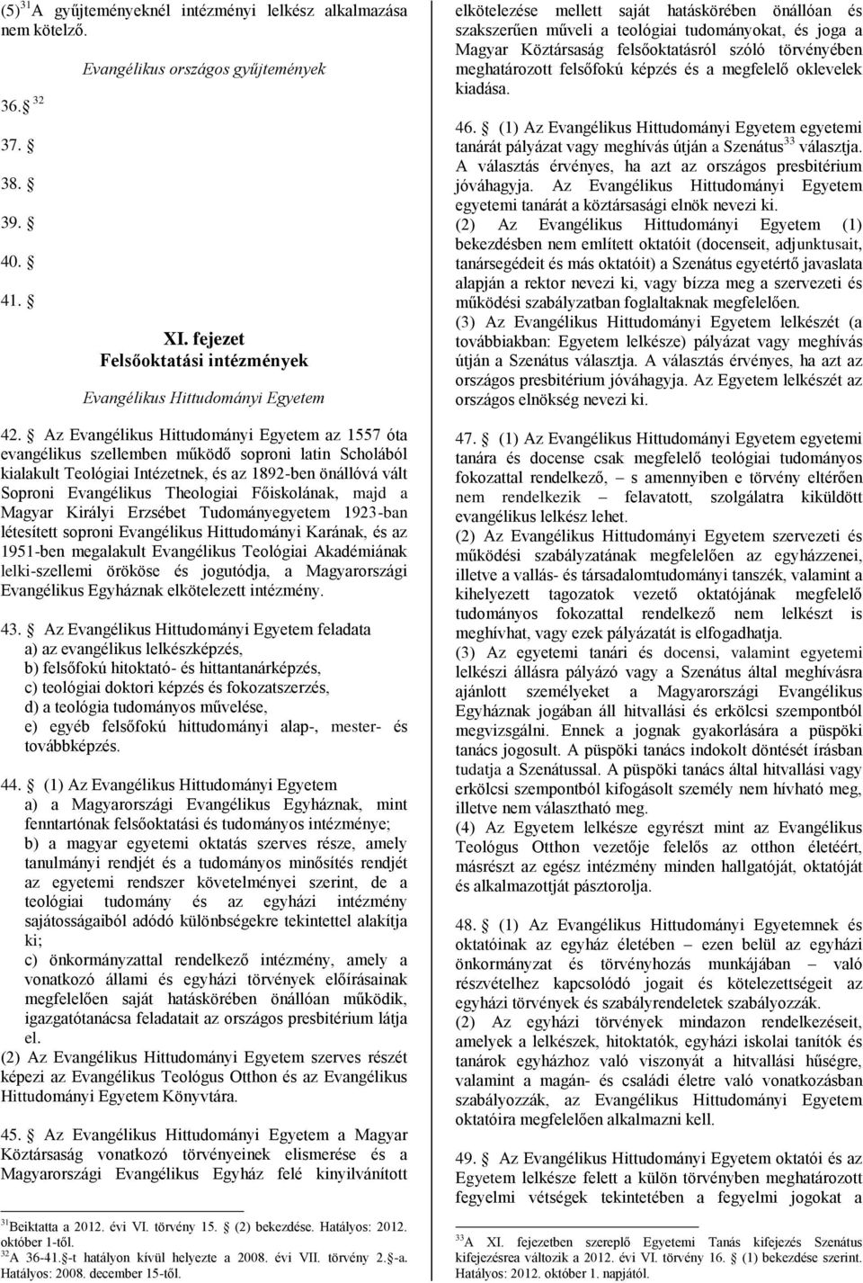 Az Evangélikus Hittudományi Egyetem az 1557 óta evangélikus szellemben működő soproni latin Scholából kialakult Teológiai Intézetnek, és az 1892-ben önállóvá vált Soproni Evangélikus Theologiai