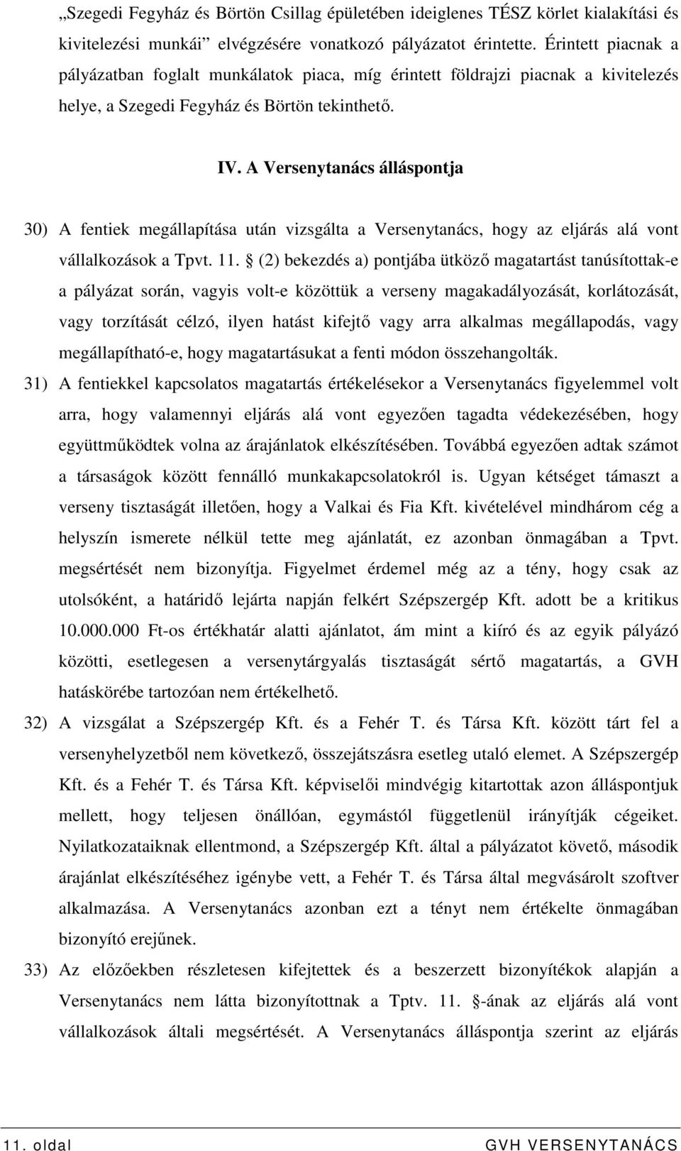 A Versenytanács álláspontja 30) A fentiek megállapítása után vizsgálta a Versenytanács, hogy az eljárás alá vont vállalkozások a Tpvt. 11.