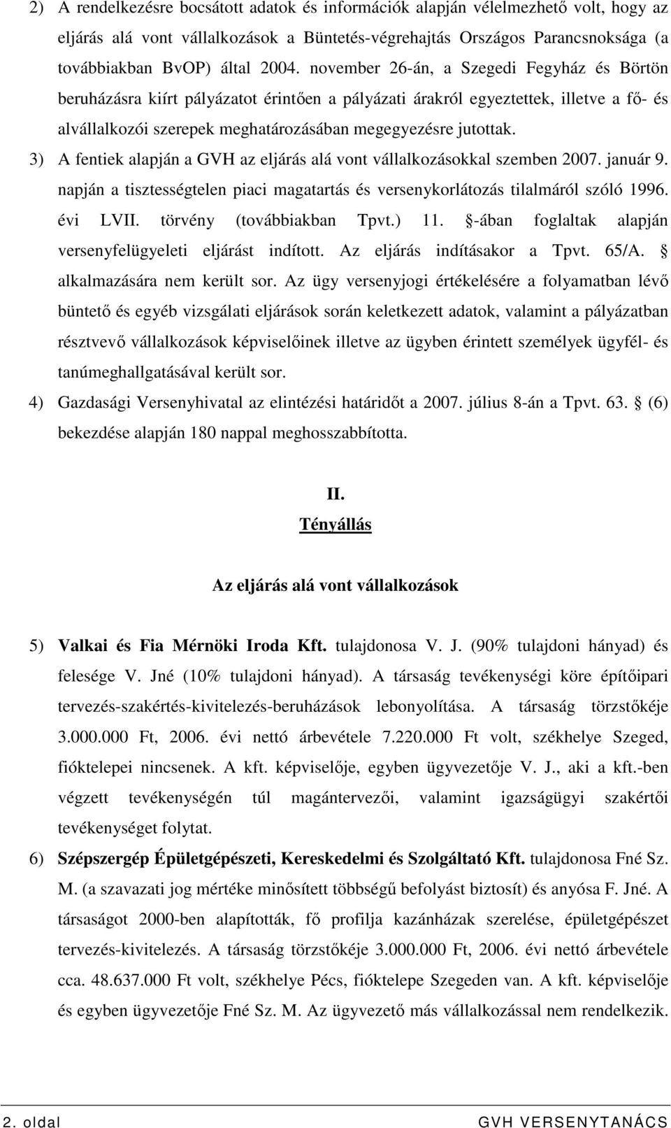 3) A fentiek alapján a GVH az eljárás alá vont vállalkozásokkal szemben 2007. január 9. napján a tisztességtelen piaci magatartás és versenykorlátozás tilalmáról szóló 1996. évi LVII.