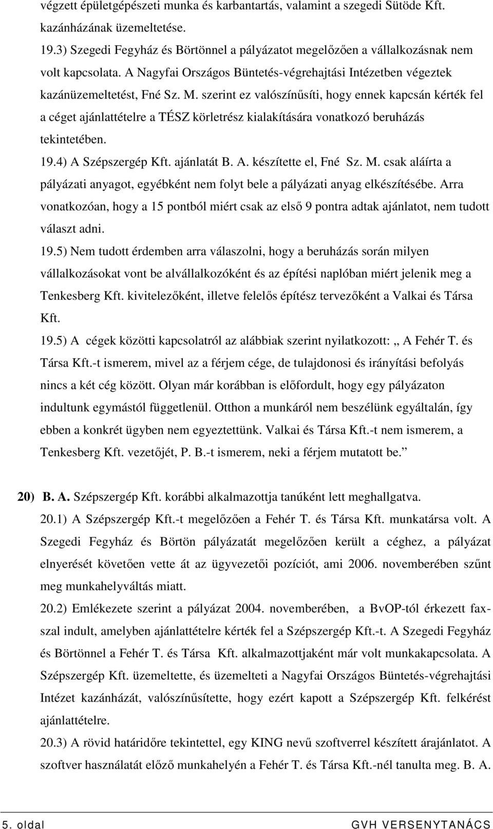 szerint ez valószínősíti, hogy ennek kapcsán kérték fel a céget ajánlattételre a TÉSZ körletrész kialakítására vonatkozó beruházás tekintetében. 19.4) A Szépszergép Kft. ajánlatát B. A. készítette el, Fné Sz.