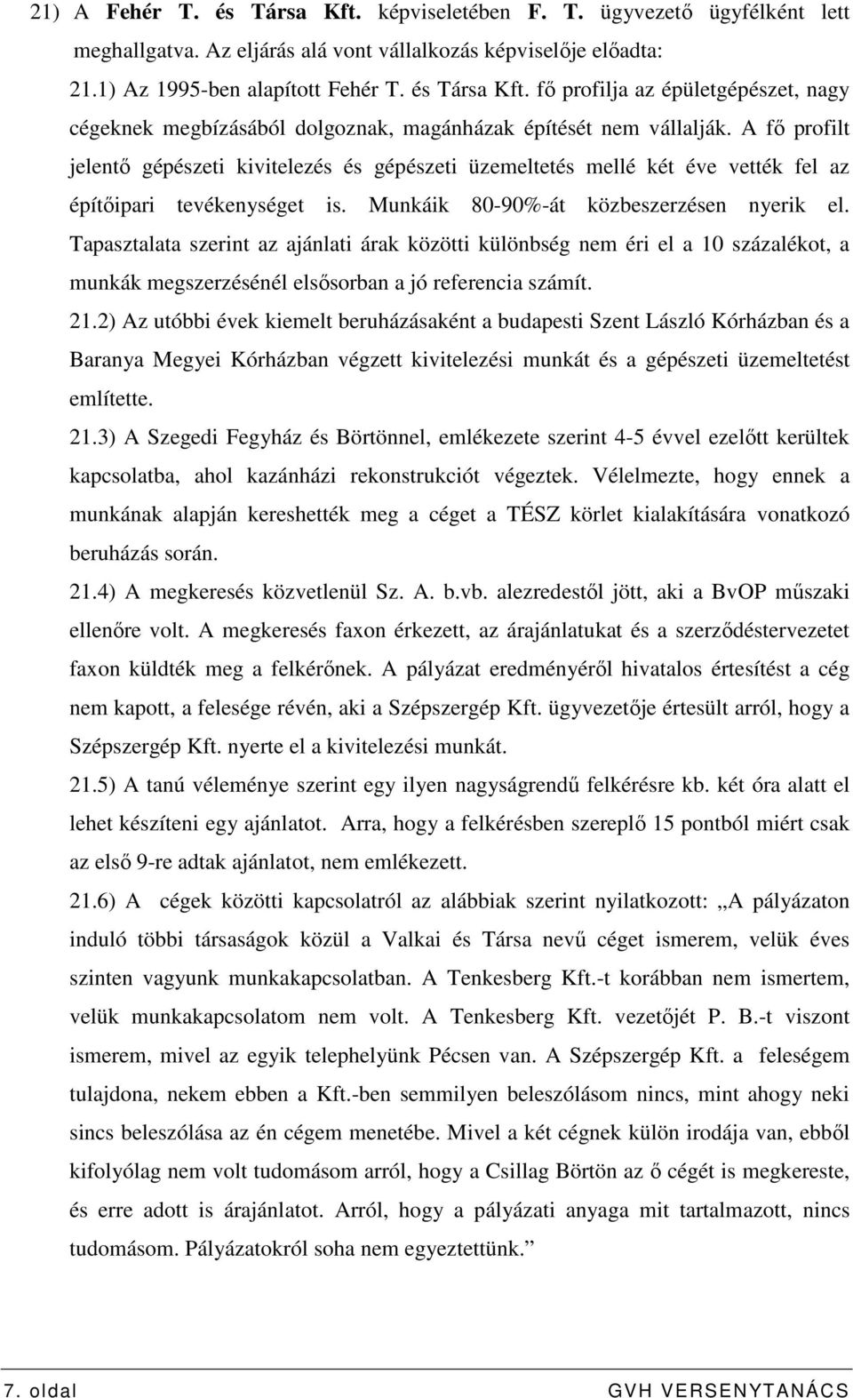 Tapasztalata szerint az ajánlati árak közötti különbség nem éri el a 10 százalékot, a munkák megszerzésénél elsısorban a jó referencia számít. 21.