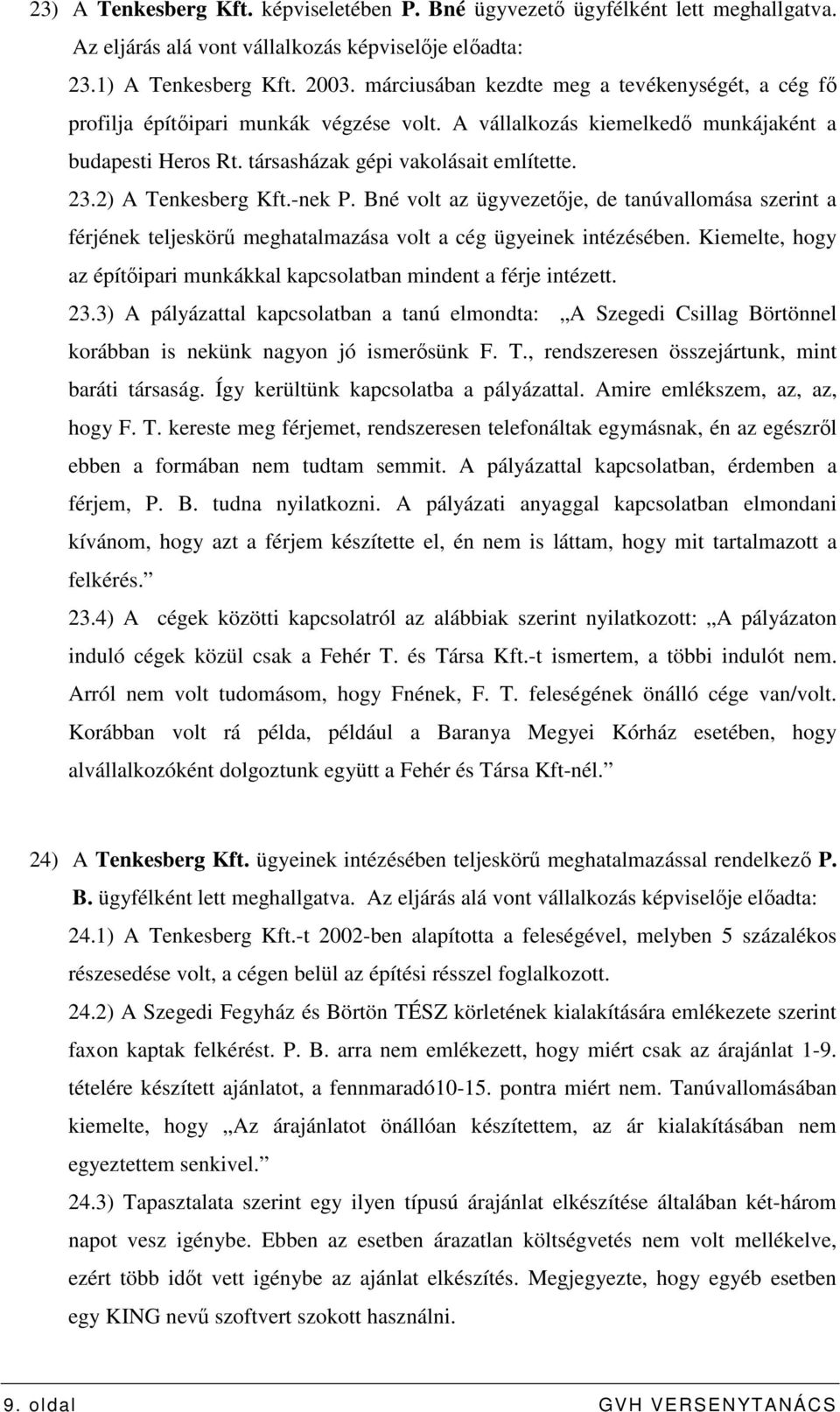 2) A Tenkesberg Kft.-nek P. Bné volt az ügyvezetıje, de tanúvallomása szerint a férjének teljeskörő meghatalmazása volt a cég ügyeinek intézésében.