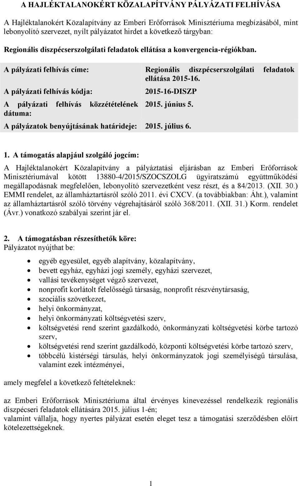 A pályázati felhívás kódja: A pályázati felhívás közzétételének dátuma: 2015-16-DISZP 2015. június 5. A pályázatok benyújtásának határideje: 2015. július 6. 1.