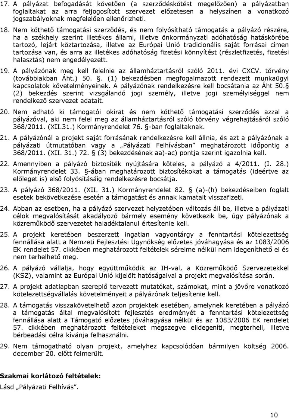 Nem köthető támogatási szerződés, és nem folyósítható támogatás a pályázó részére, ha a székhely szerint illetékes állami, illetve önkormányzati adóhatóság hatáskörébe tartozó, lejárt köztartozása,