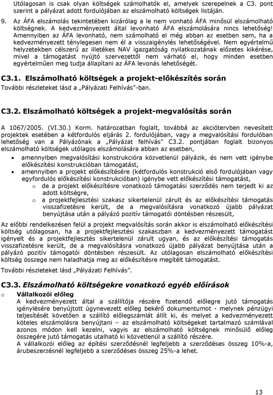 Amennyiben az ÁFA levonható, nem számolható el még abban az esetben sem, ha a kedvezményezett ténylegesen nem él a visszaigénylés lehetőségével.