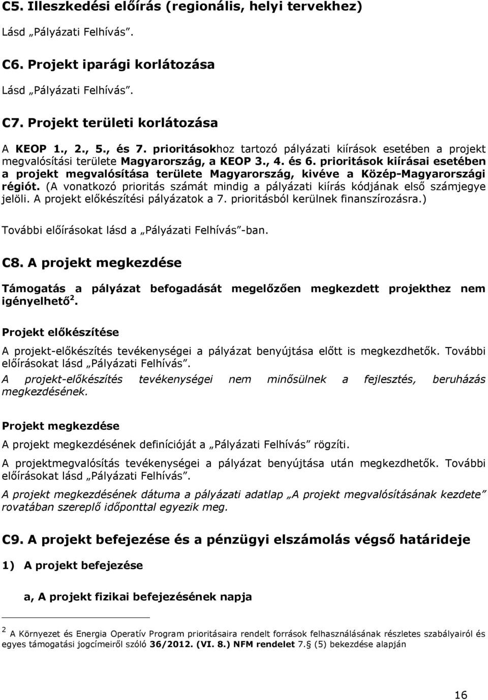 prioritások kiírásai esetében a projekt megvalósítása területe Magyarország, kivéve a Közép-Magyarországi régiót.