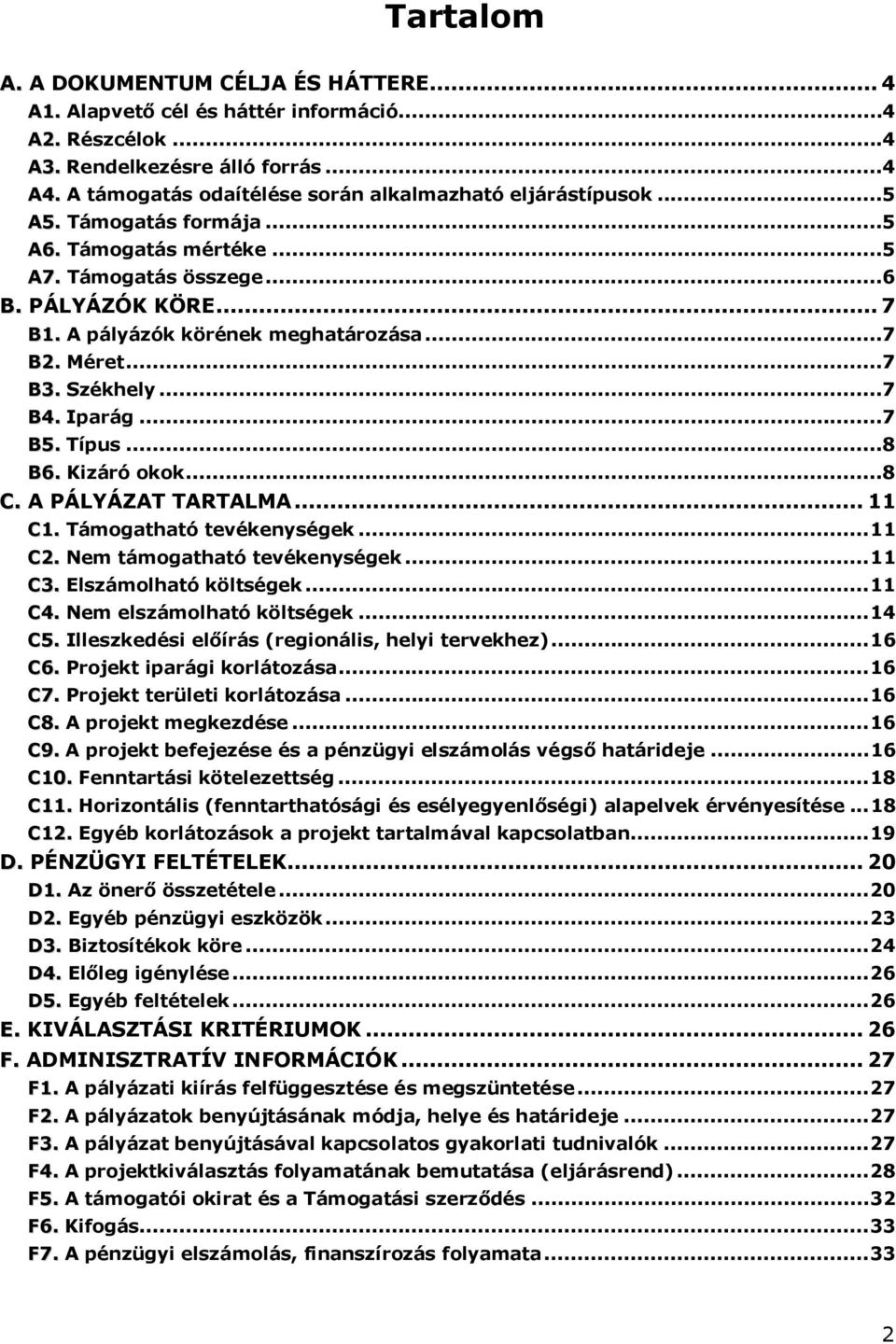 ..7 B2. Méret...7 B3. Székhely...7 B4. Iparág...7 B5. Típus...8 B6. Kizáró okok...8 C. A PÁLYÁZAT TARTALMA... 11 C1. Támogatható tevékenységek... 11 C2. Nem támogatható tevékenységek... 11 C3.