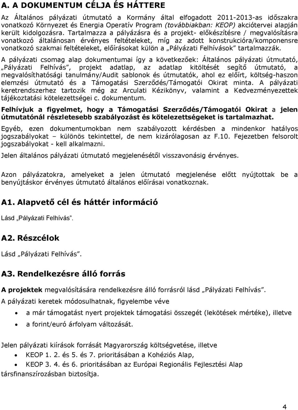 Tartalmazza a pályázásra és a projekt- előkészítésre / megvalósításra vonatkozó általánosan érvényes feltételeket, míg az adott konstrukcióra/komponensre vonatkozó szakmai feltételeket, előírásokat