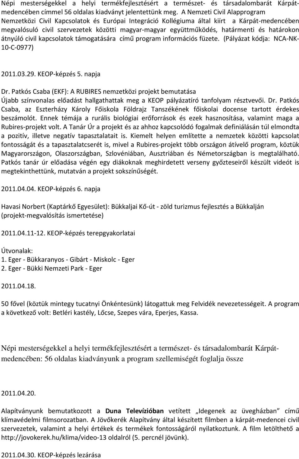 és határokon átnyúló civil kapcsolatok támogatására című program információs füzete. (Pályázat kódja: NCA-NK- 10-C-0977) 2011.03.29. KEOP-képzés 5. napja Dr.