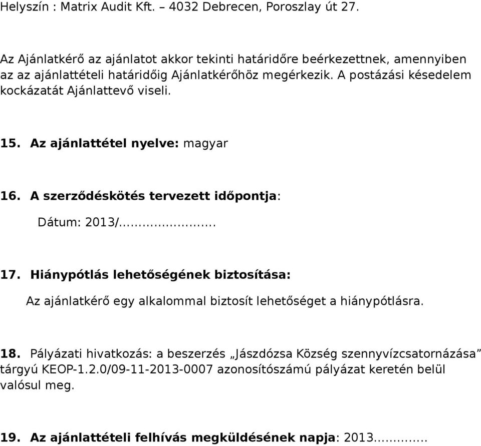 A postázási késedelem kockázatát Ajánlattevő viseli. 15. Az ajánlattétel nyelve: magyar 16. A szerződéskötés tervezett időpontja: Dátum: 2013/. 17.