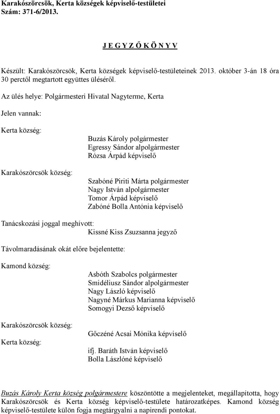 Az ülés helye: Polgármesteri Hivatal Nagyterme, Kerta Jelen vannak: Kerta község: Karakószörcsök község: Buzás Károly polgármester Egressy Sándor alpolgármester Rózsa Árpád képviselő Szabóné Piriti