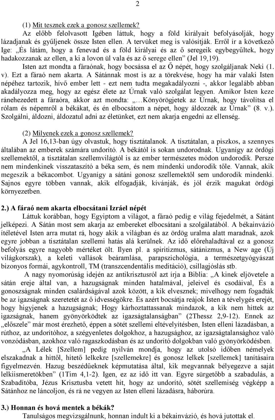 Isten azt mondta a fáraónak, hogy bocsássa el az Ő népét, hogy szolgáljanak Neki (1. v). Ezt a fáraó nem akarta.