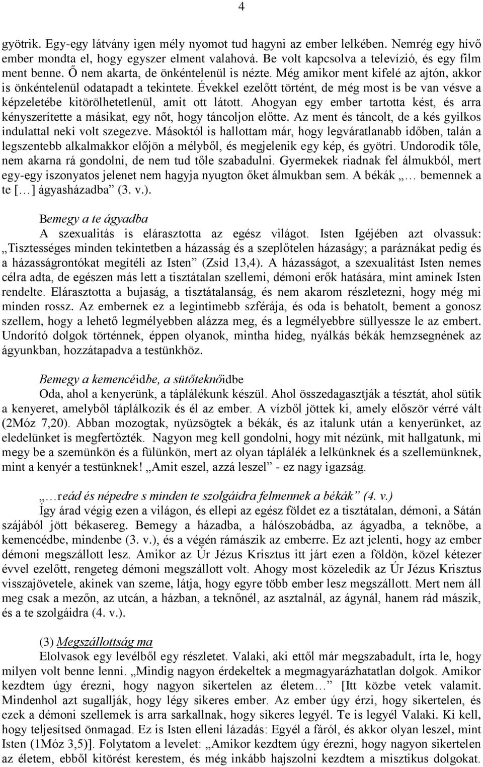 Évekkel ezelőtt történt, de még most is be van vésve a képzeletébe kitörölhetetlenül, amit ott látott.