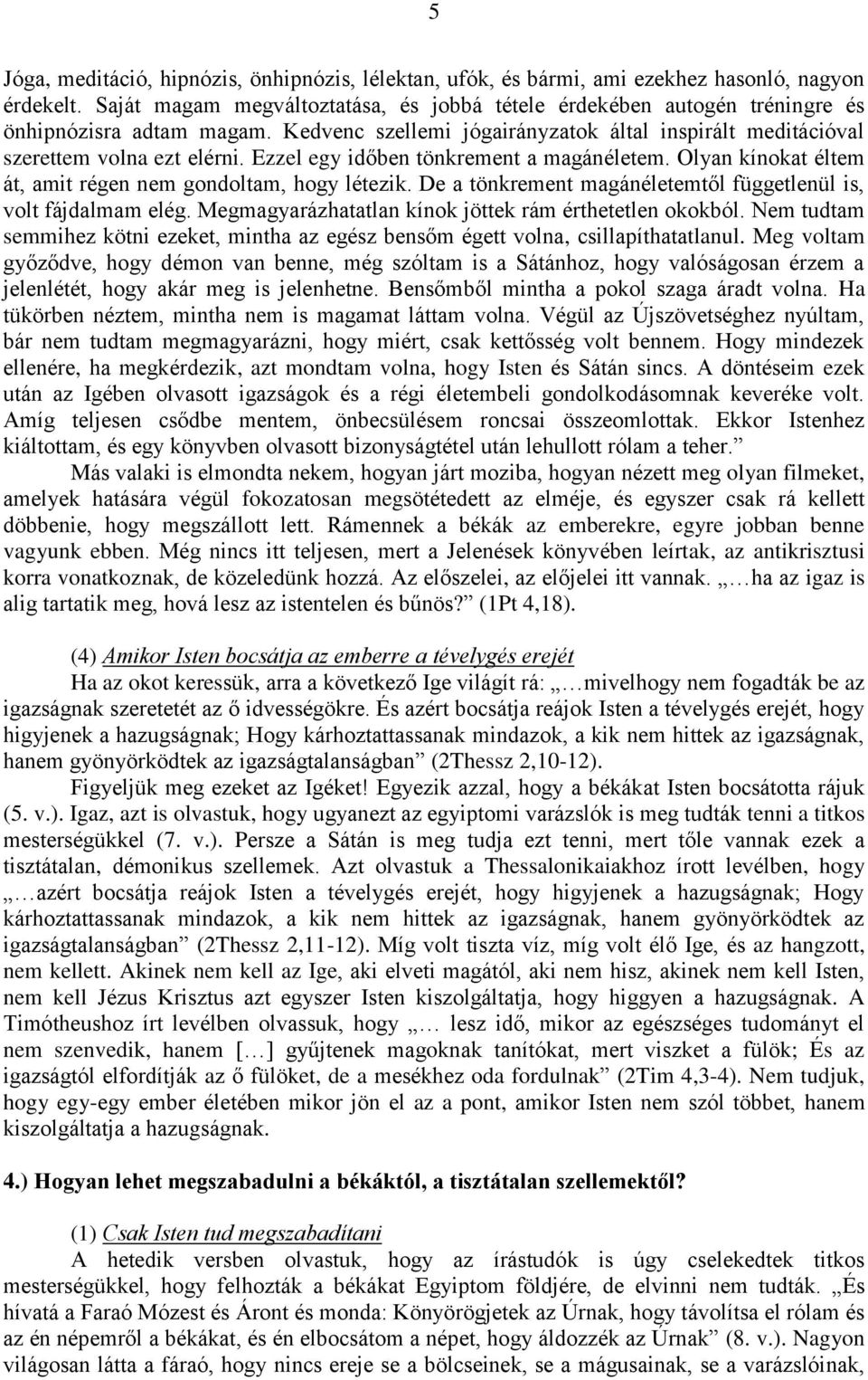 Ezzel egy időben tönkrement a magánéletem. Olyan kínokat éltem át, amit régen nem gondoltam, hogy létezik. De a tönkrement magánéletemtől függetlenül is, volt fájdalmam elég.