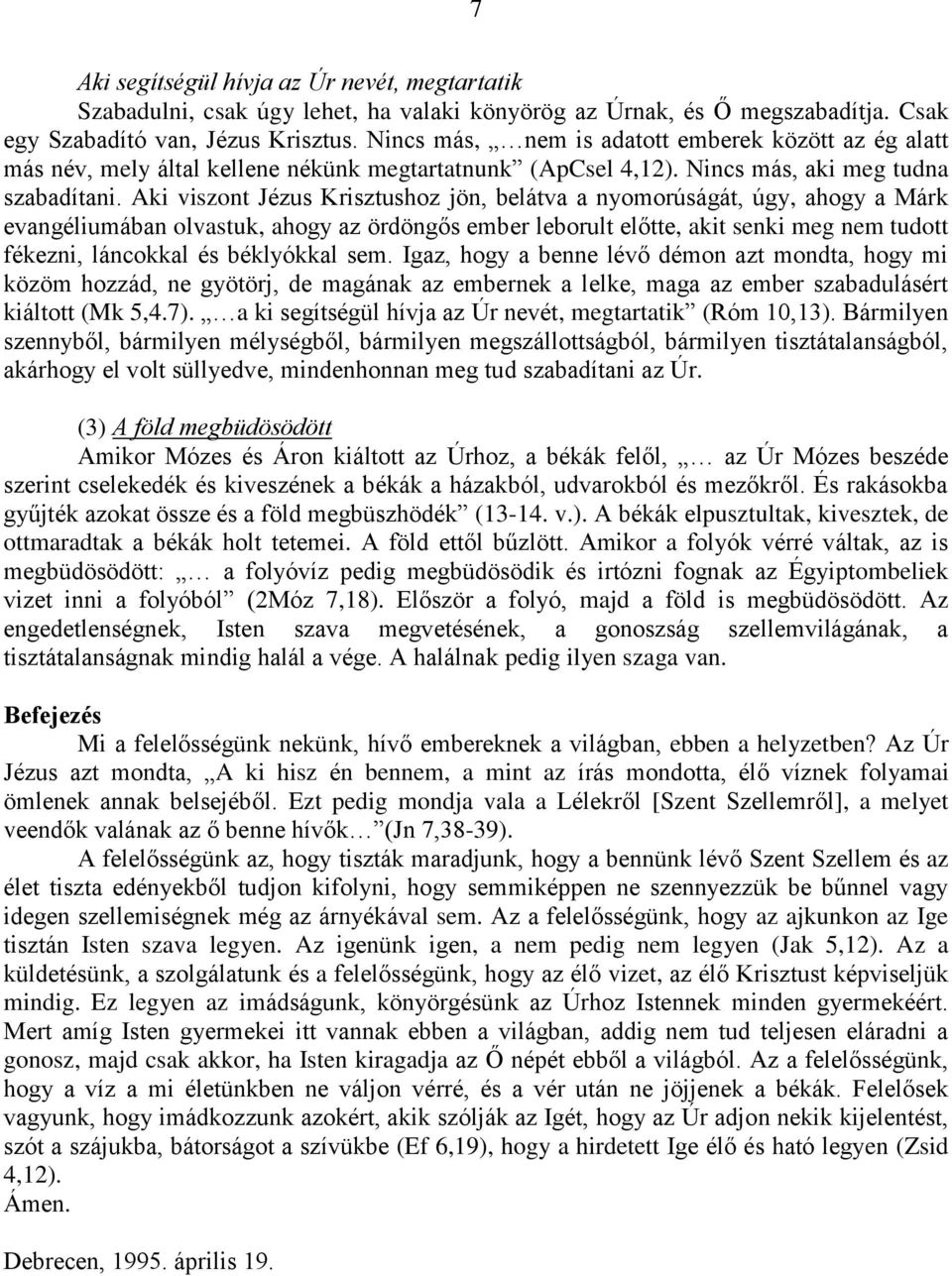 Aki viszont Jézus Krisztushoz jön, belátva a nyomorúságát, úgy, ahogy a Márk evangéliumában olvastuk, ahogy az ördöngős ember leborult előtte, akit senki meg nem tudott fékezni, láncokkal és