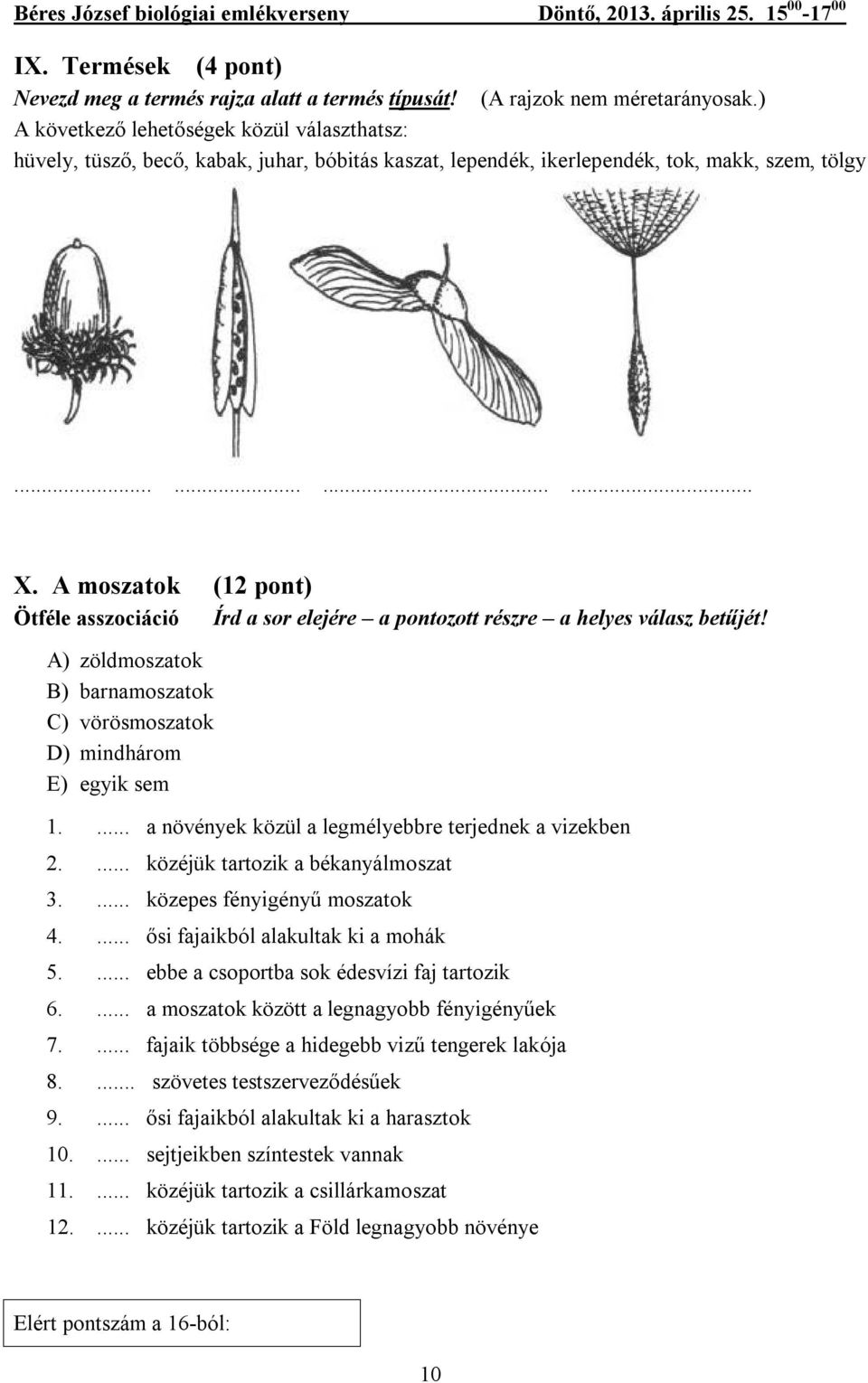 A moszatok (12 pont) Ötféle asszociáció Írd a sor elejére a pontozott részre a helyes válasz betűjét! A) zöldmoszatok B) barnamoszatok ) vörösmoszatok D) mindhárom E) egyik sem 1.