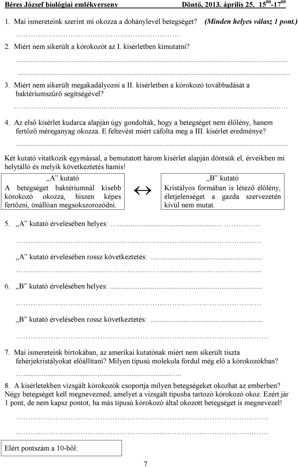 Az első kísérlet kudarca alapján úgy gondolták, hogy a betegséget nem élőlény, hanem fertőző méreganyag okozza. E feltevést miért cáfolta meg a III. kísérlet eredménye?