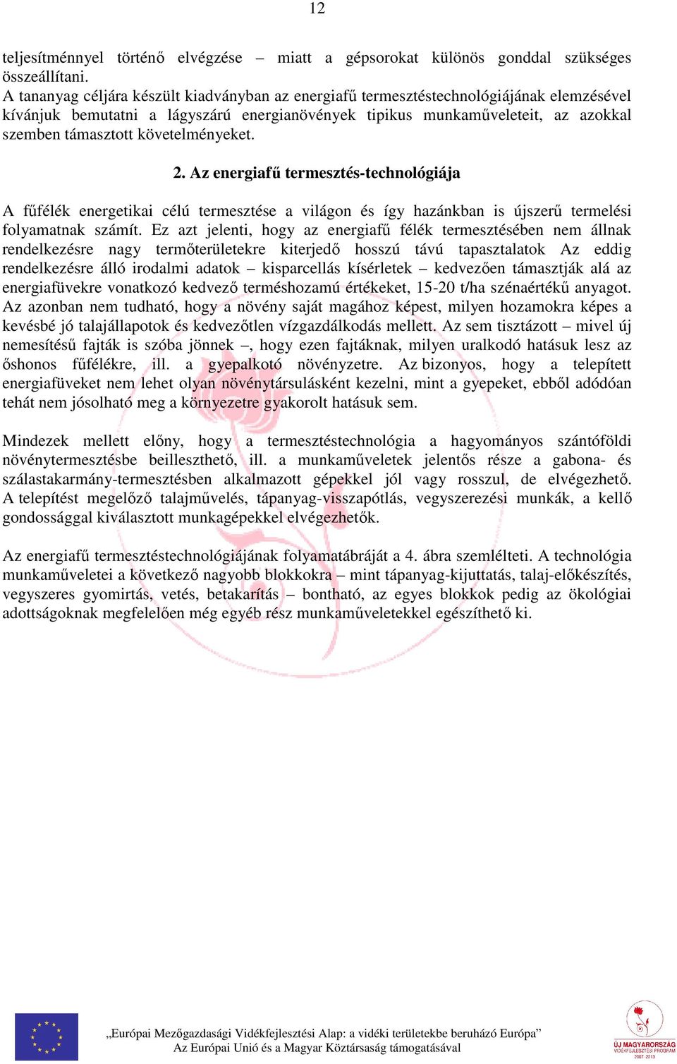 követelményeket. 2. Az energiafű termesztés-technológiája A fűfélék energetikai célú termesztése a világon és így hazánkban is újszerű termelési folyamatnak számít.